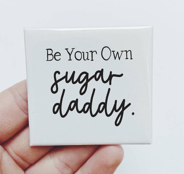 Be Your Own Sugar Daddy Funny Magnet Girl Power Boss